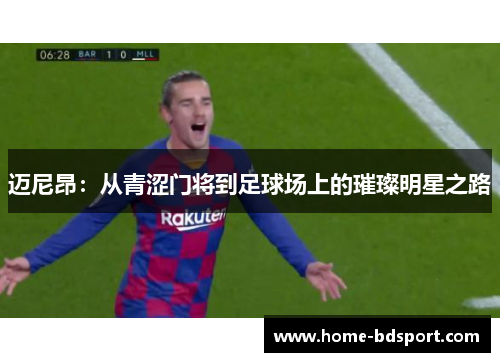 迈尼昂：从青涩门将到足球场上的璀璨明星之路